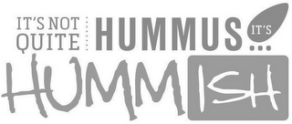 IT'S NOT QUITE HUMMUS ... IT'S HUMMISH