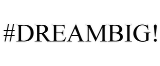 #DREAMBIG!