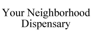 YOUR NEIGHBORHOOD DISPENSARY