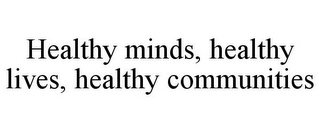 HEALTHY MINDS, HEALTHY LIVES, HEALTHY COMMUNITIES