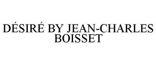 DÉSIRÉ BY JEAN-CHARLES BOISSET