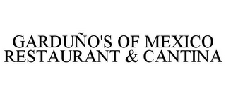 GARDUÑO'S OF MEXICO RESTAURANT & CANTINA