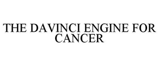 THE DAVINCI ENGINE FOR CANCER