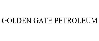 GOLDEN GATE PETROLEUM