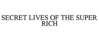 SECRET LIVES OF THE SUPER RICH