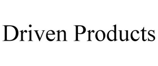 DRIVEN PRODUCTS