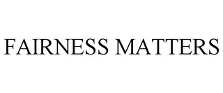 FAIRNESS MATTERS