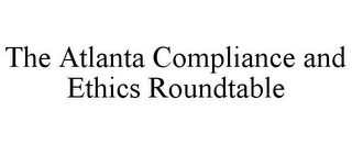 THE ATLANTA COMPLIANCE AND ETHICS ROUNDTABLE