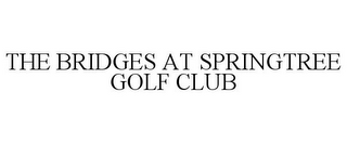 THE BRIDGES AT SPRINGTREE GOLF CLUB