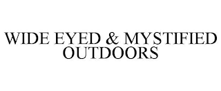 WIDE EYED & MYSTIFIED OUTDOORS