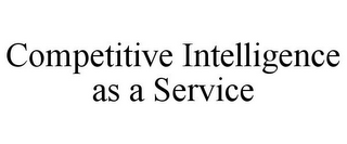 COMPETITIVE INTELLIGENCE AS A SERVICE