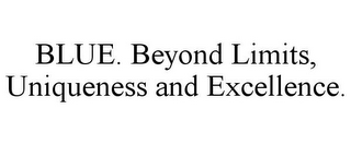 BLUE. BEYOND LIMITS, UNIQUENESS AND EXCELLENCE.