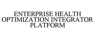 ENTERPRISE HEALTH OPTIMIZATION INTEGRATOR PLATFORM