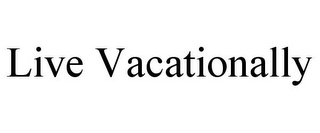 LIVE VACATIONALLY