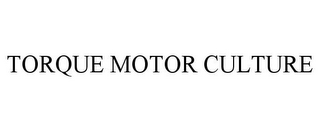 TORQUE MOTOR CULTURE