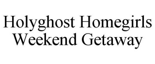 HOLYGHOST HOMEGIRLS WEEKEND GETAWAY