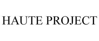 HAUTE PROJECT