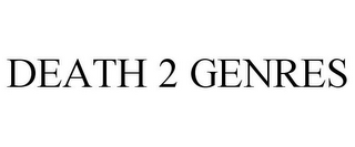 DEATH 2 GENRES