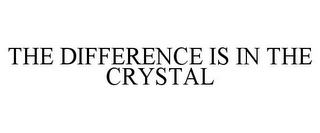 THE DIFFERENCE IS IN THE CRYSTAL