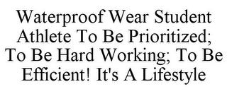 WATERPROOF WEAR STUDENT ATHLETE TO BE PRIORITIZED; TO BE HARD WORKING; TO BE EFFICIENT! IT'S A LIFESTYLE