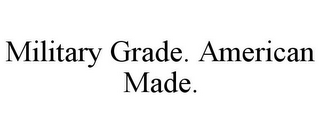 MILITARY GRADE. AMERICAN MADE.