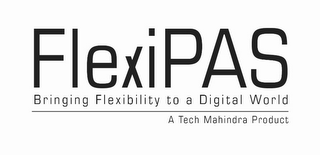 FLEXIPAS BRINGING FLEXIBILITY TO A DIGITAL WORLD A TECH MAHINDRA PRODUCT