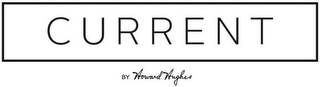 CURRENT BY HOWARD HUGHES