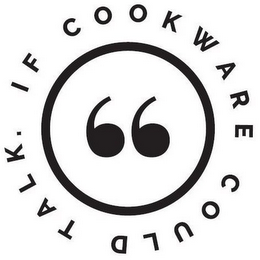 IF COOKWARE COULD TALK.