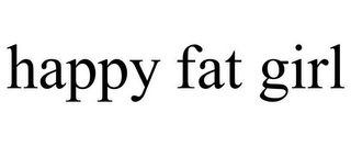 HAPPY FAT GIRL