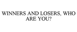 WINNERS AND LOSERS, WHO ARE YOU?