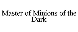 MASTER OF MINIONS OF THE DARK