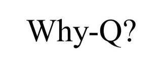 WHY-Q?