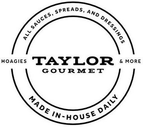 TAYLOR GOURMET ALL SAUCES, SPREADS, ANDDRESSINGS HOAGIES & MORE MADE IN-HOUSE DAILY