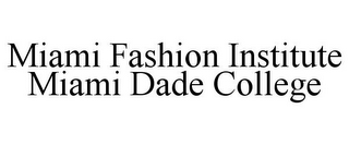 MIAMI FASHION INSTITUTE MIAMI DADE COLLEGE