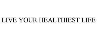 LIVE YOUR HEALTHIEST LIFE