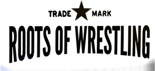 TRADE MARK ROOTS OF WRESTLING