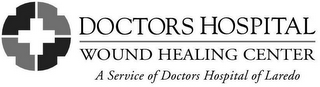 DOCTORS HOSPITAL WOUND HEALING CENTER ASERVICE OF DOCTORS HOSPITAL OF LAREDO