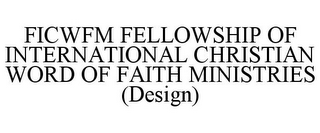 FICWFM FELLOWSHIP OF INTERNATIONAL CHRISTIAN WORD OF FAITH MINISTRIES (DESIGN)