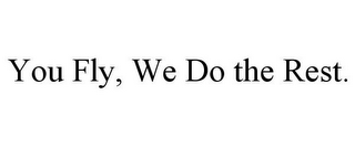 YOU FLY, WE DO THE REST.