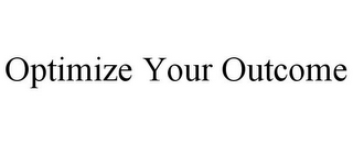 OPTIMIZE YOUR OUTCOME