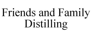 FRIENDS AND FAMILY DISTILLING