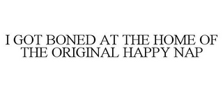 I GOT BONED AT THE HOME OF THE ORIGINAL HAPPY NAP