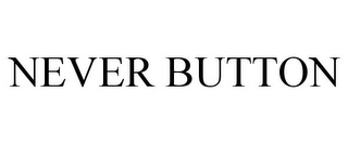 NEVER BUTTON