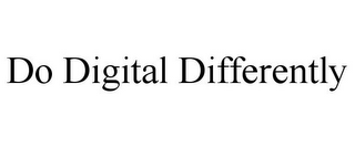 DO DIGITAL DIFFERENTLY