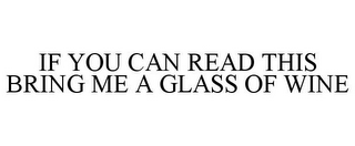 IF YOU CAN READ THIS BRING ME A GLASS OF WINE