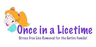 ONCE IN A LICETIME STRESS FREE LICE REMOVAL FOR THE ENTIRE FAMILY!