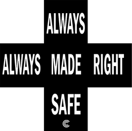 ALWAYS MADE SAFE ALWAYS MADE RIGHT