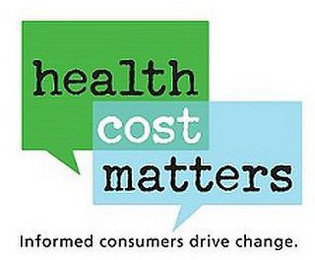 HEALTH COST MATTERS INFORMED CONSUMERS DRIVE CHANGE.