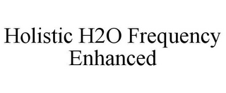 HOLISTIC H2O FREQUENCY ENHANCED