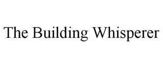 THE BUILDING WHISPERER